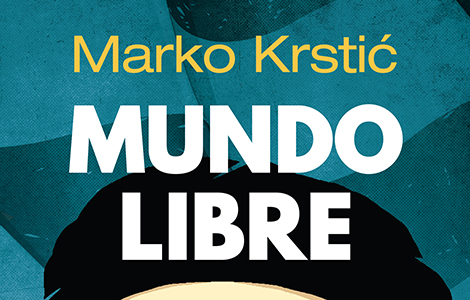 če je živ novi roman marka krstića mundo libre u prodaji od 21 septembra laguna knjige