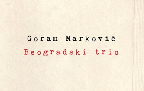 goran marković, beogradski trio ljubav kao potonuće laguna knjige