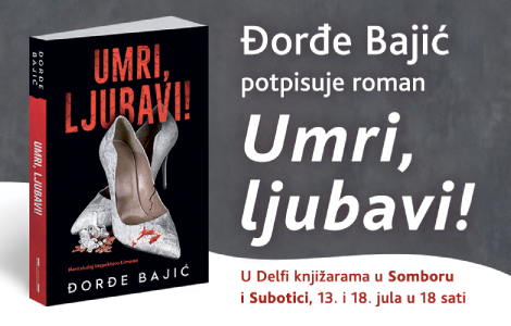 đorđe bajić potpisuje novi roman umri, ljubavi 13 jula u somboru i 18 jula u subotici laguna knjige