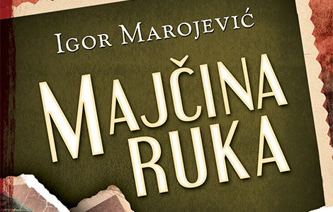  majčina ruka novi roman igora marojevića uskoro u prodaji laguna knjige